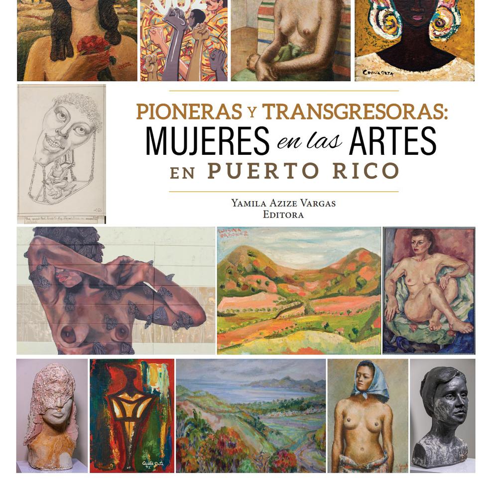 El libro "Pioneras y transgresoras: mujeres en las artes en Puerto Rico" fue editado por la doctora Yamila Azize Vargas.