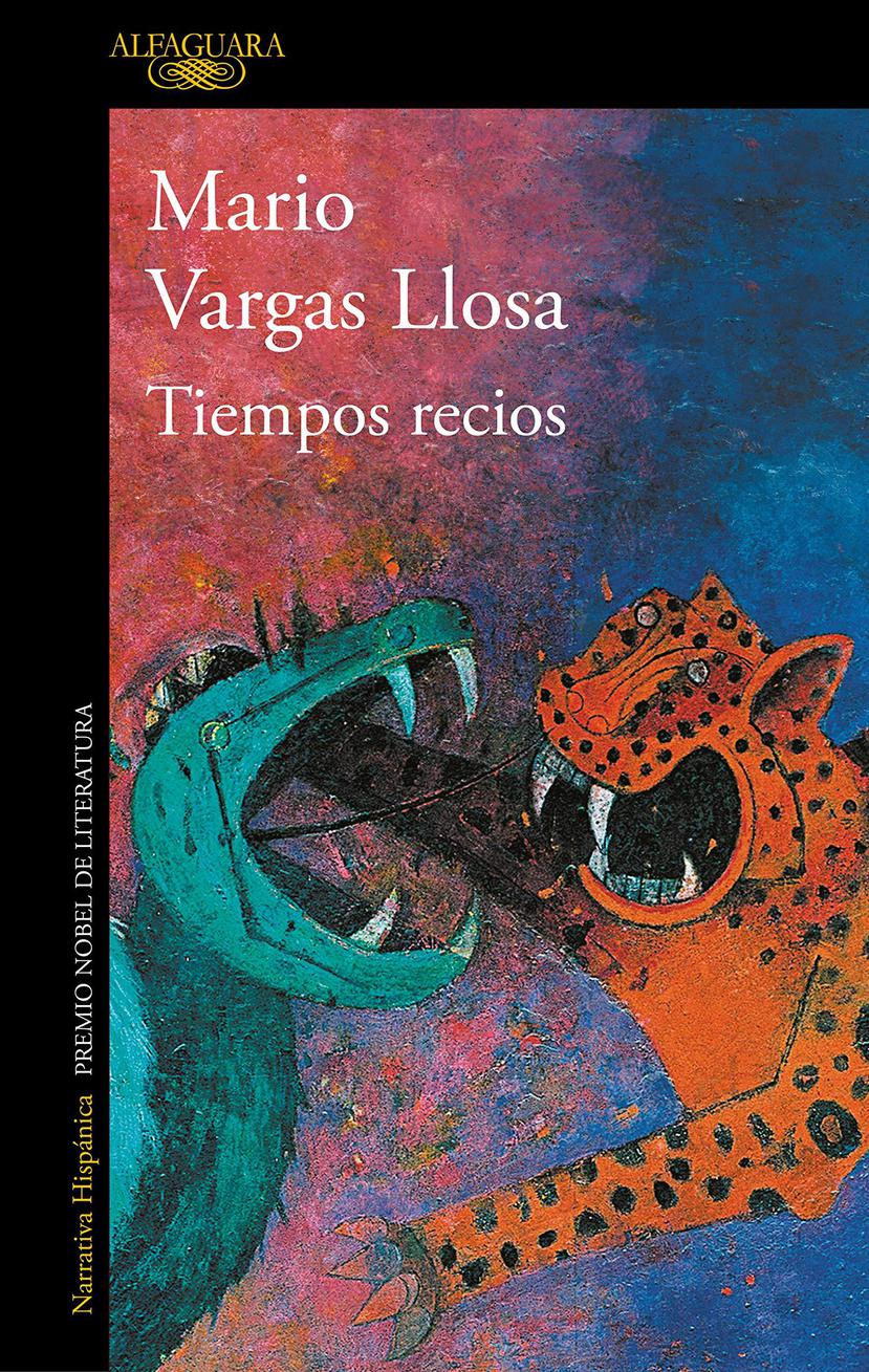 “Tiempos recios”, de Mario Vargas Llosa. Barcelona: Alfaguara, 2019. (Suministrada)