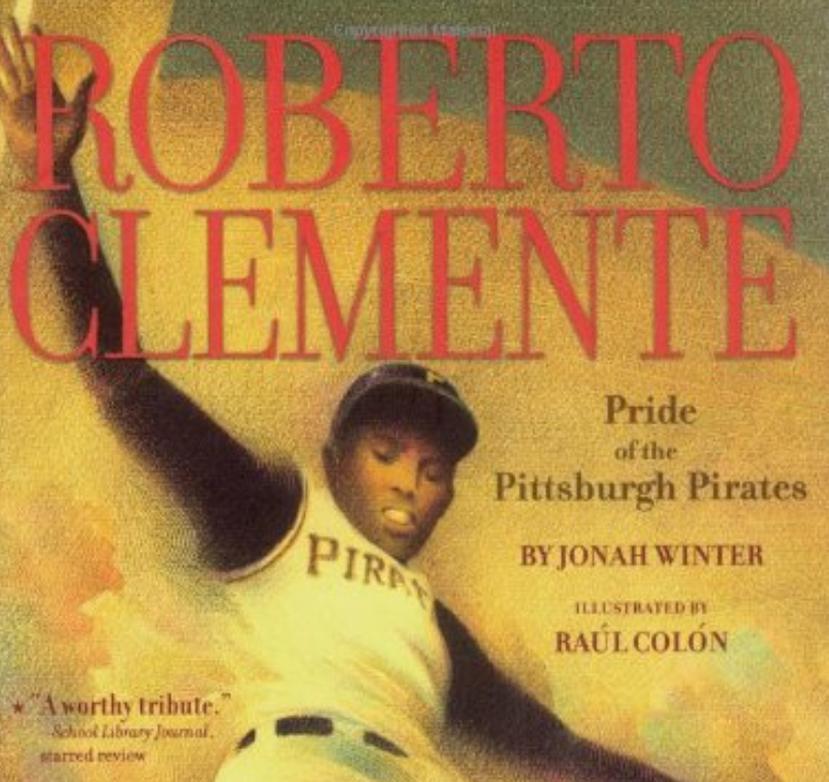 “Roberto Clemente, Pride of Pittsburgh Pirates”, by Jonah Winter and illustrated by Raúl Colón.